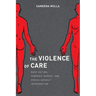 The Violence of Care: Rape Victims, Forensic Nurses, and Sexual Assault Intervention