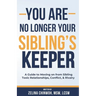You Are No Longer Your Sibling's Keeper: A Guide to Moving on from Sibling Toxic Relationships, Conflict, & Rivalry