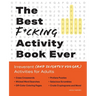 The Best F*cking Activity Book Ever: Irreverent (and Slightly Vulgar) Activities for Adults