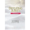 Defeating Autism: A True Life Story of a Mother's Unwavering Faith