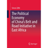The Political Economy of China's Belt and Road Initiative in East Africa