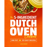 The 5-Ingredient Dutch Oven Cookbook: One Pot, 101 Easy Recipes