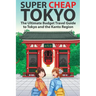 Super Cheap Tokyo: The Ultimate Budget Travel Guide to Tokyo and the Kanto Region