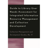 Guide to Library User Needs Assessment for Integrated Information Resource: Management and Collection Development