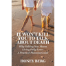 It Won't Kill You to Talk about Death: Why Talking Now Means Living Fully Later: a Practical Planning Guide