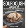 Sourdough Cookbook: Book 3, for Beginners Made Easy Step by Step