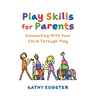 Play Skills for Parents: Connecting With Your Child Through Play