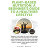 Plant-Based Nutrition: A Beginner's Guide to a Healthier Lifestyle