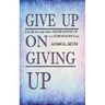 Give Up on Giving Up: Live life in a way where NEVER GIVING UP is a SUBCONSCIOUS act