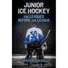 Junior Ice Hockey: The Leagues Before The League