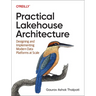 Practical Lakehouse Architecture: Designing and Implementing Modern Data Platforms at Scale
