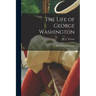 The Life of George Washington; With Curious Anecdotes