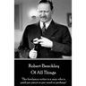 Robert Benchley - Of All Things: "The freelance writer is a man who is paid per piece or per word or perhaps"