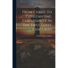 From Christ To Constantine, Christianity In The First Three Centuries