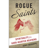 Rogue Saints: Spirituality for Good-Hearted Heathens