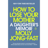 How to Lose Your Mother: A Daughter's Memoir