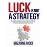 Luck is Not a Strategy: A how-to guide for planning, implementing & ensuring successful career management.