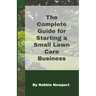 The Complete Guide For Starting A Small Lawn Care Business