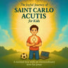 The Joyful Journey of Saint Carlo Acutis for Kids: A heartwarming Catholic children's story about faith, kindness, and love of Jesus