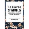 Vampire of Wembley: And Other Tales of Murder, Mystery, and Mayhem