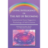 Living Intelligence Or The Art of Becoming: Inspirational Auto-Suggestive Psychology of Self- Creation