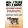Miniature Bulldogs. Miniature Bulldog Dog Complete Owners Manual. Miniature Bulldog book for care, costs, feeding, grooming, health and training.