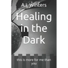 Healing in the Dark: this is more for me than you