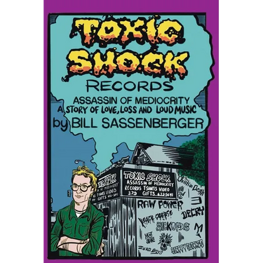 Toxic Shock Records, Assassin of Mediocrity: A Story of Love, Loss and Loud Music