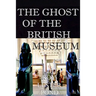 The Ghost of the British Museum