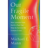 Our Fragile Moment: How Lessons from Earth's Past Can Help Us Survive the Climate Crisis