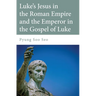 Luke's Jesus in the Roman Empire and the Emperor in the Gospel of Luke