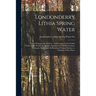 Londonderry Lithia Spring Water: Nature Prepares the Antidote: the Strongest Natural Lithia Water in the World: an Absolute Specific for Gout Rheumati