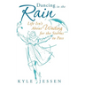 Dancing in the Rain: Life Isn't about Waiting for the Storms to Pass