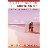 A Little Wisdom for Growing Up, Second and Expanded Edition: From Father to Son