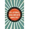 The Relational Children's Ministry: Turning Kid-Influencers Into Lifelong Disciple Makers