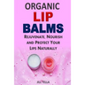 Organic Lip Balms: Rejuvenate, Nourish and Protect Your Lips Naturally