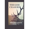The God Chasers: How To Chase After God