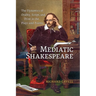 Mediatic Shakespeare: The Dynamics of Orality, Script and Print in the Plays and Poems