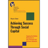 Achieving Success Through Social Capital: Tapping the Hidden Resources in Your Personal and Business Networks