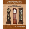The Grandfather Clock Owner's Repair Manual, Step by Step No Prior Experience Required