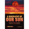 A Biography of Our Sun: From Ancient Myths and Artifacts to Modern Art and Astrophysics