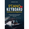 PIANO & Keyboard Exercises for Beginners: Advanced Methods to Simple Sheet Music of Famous Favorites