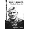 Samuel Beckett: The Last Modernist