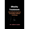 Obesity Treatment: How to Stop Craving Food, Lose Weight, and Boost Your Energy