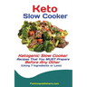 Keto Slow Cooker: Ketogenic Slow Cooker Recipes That You MUST Prepare Before Any Other (Using 7 Ingredients or Less)