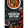 The Complete Acid Reflux Diet Plan for Beginners: Easy, Healthy Heartburn-friendly Recipes to heal GERD & LPR with fewer ingredients