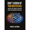 Don't Screw Up Your Master Data: a comprehensive and proven MDM Framework you actually can use.