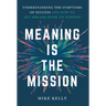 Meaning Is the Mission: Understanding the Symptoms of Success and How to Get Dreams Done on Purpose