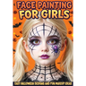 Face Painting for Girls - Easy Halloween Designs and Fun Makeup Ideas: Step-by-Step Guide to Creative Face Art for Kids and Teens - Perfect for Partie