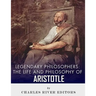 Legendary Philosophers: The Life and Philosophy of Aristotle